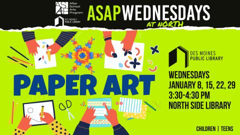 Graphic reads ASAP Wednesdays at North: Paper Art. Wednesdays, January 8, 15, 22, 29. 3:30-4:30 PM. North Side Library. For children & teens.